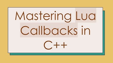 Mastering Lua Callbacks in C++