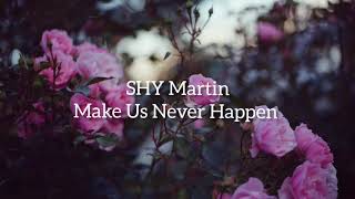 SHY Martin ~ Make Us Never Happen