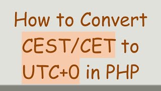 How to Convert CEST/CET to UTC+ 0 in PHP