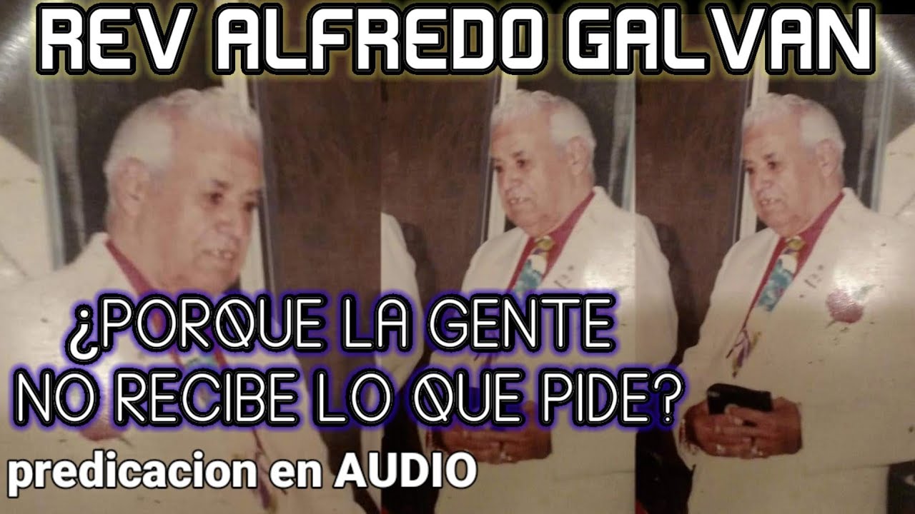 Rev Alfredo Galván/¿porque la gente no recibe lo que pide?predicación en audio mp3 de los años