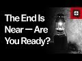 The End Is Near — Are You Ready?