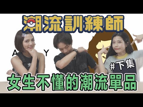【潮流訓練師】#04 第二集了還不懂？女生不懂的潮流單品（下）