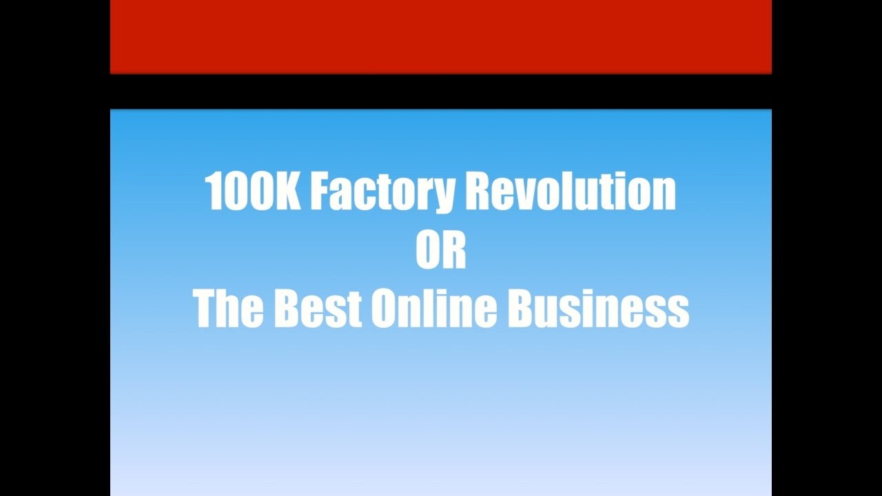 100K Factory Revolution OR The Best Online Business