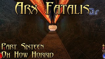 Arx Fatalis - Part 16: Oh How Horrid