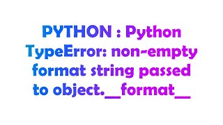 PYTHON : Python TypeError: non-empty format string passed to object.__format__