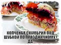 КОПЧЕНАЯ СКУМБРИЯ ПОД ШУБКОЙ ПО - ПРАЗДНИЧНОМУ! ПРИГОТОВЛЕНИЕ САЛАТА.