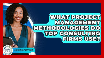 What Project Management Methodologies Do Top Consulting Firms Use? - Consulting Career Hub