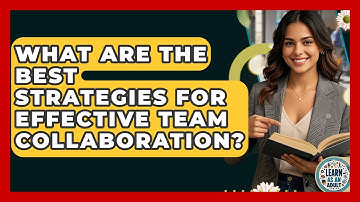 What Are The Best Strategies For Effective Team Collaboration? - Learn As An Adult