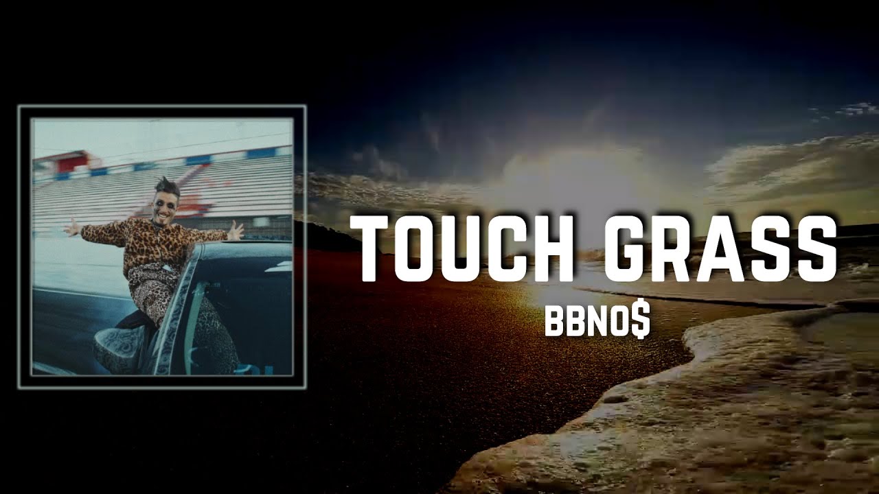 touch grass Lyrics - bbno$ (feat. Yung Gravy) 