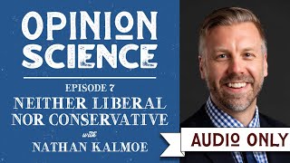 Neither Liberal nor Conservative with Dr. Nathan Kalmoe
Nathan Kalmoe is a political scientist at Louisiana State University. He studies public opinion and mass political behavior. In 2017 he co-authored the book, Neither Liberal nor Conservative: Ideological Innocence in the American Public. In this episode, we talk about his research on how political ideology means different things to political leaders than to the general public, how lots of people tend to avoid describing themselves and liberal or conservative, but how they nevertheless seem perfectly comfortable identifying as Democrat or Republican.
Episode 7 of Opinion Science, Released May 25, 2020. Produced and hosted by Andy Luttrell.
For more, head to this episodes webpage: https://opinionsciencepodcast.com/episode/neither-liberal-nor-conservative-with-nathan-kalmoe/
Opinion Science is a psychology podcast exploring the science of our opinions, where they come from and how they change. Each week I talk to social scientists and professional communicators about how the work they do reveals key insights about public opinion and persuasion.
Follow this psychology podcast...
Website: http://opinionsciencepodcast.com/
Apple Podcasts: https://podcasts.apple.com/us/podcast/opinion-science/id1506227206
Twitter: https://twitter.com/OpinionSciPod
Facebook: https://www.facebook.com/OpinionSciPod Neither Liberal nor Conservative with Dr. Nathan Kalmoe