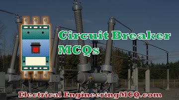 Circuit breaker MCQs - CB Multiple Choice Questions with Answers