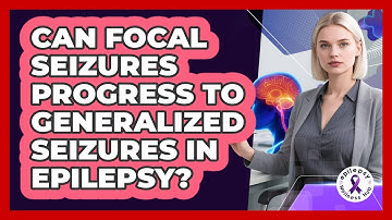 Can Focal Seizures Progress To Generalized Seizures In Epilepsy? - Epilepsy Wellness Hub