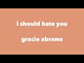 gracie abrams - i should hate you (lyrics)