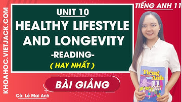 Tiếng Anh 11 - Unit 10 Healthy lifestyle and longevity - Reading - Cô Lê Mai Anh (HAY NHẤT)
