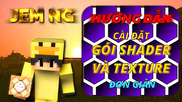 MINECRAFT |  HƯỚNG DẪN CÀI ĐẶT SHADER - TEXTURE PACK THEO CÁCH ĐƠN GIẢN • JEM NG