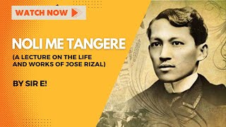 NOLI ME TANGERE (A LECTURE ON THE LIFE AND WORKS OF JOSE RIZAL)