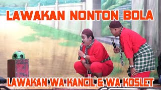 LAWAKAN NONTON BOLA  || LAWAKAN WA KANCIL LAN WA KOSLET TERBARU