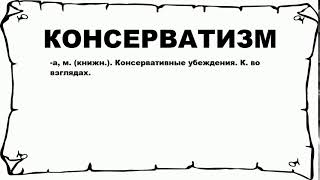 КОНСЕРВАТИЗМ - что это такое? значение и описание