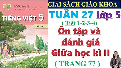 Tiếng Việt Lớp 5 Tuần 27 | Ôn Tập Giữa Học Kì 2 | Trang 77 - 82 | Kết Nối Tri Thức | Tiết 1 - 4