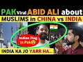 Pak viral abid ali on condition of muslims in india vs china mosque dimolition case real tv latest