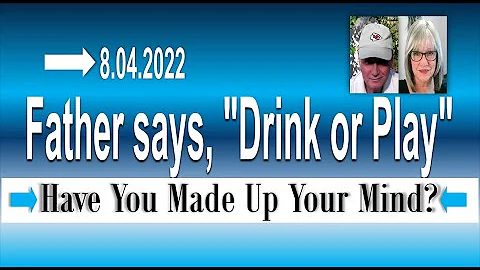 FATHER SAYS, "DRINK OR PLAY - GET BATTLE READY" | ...