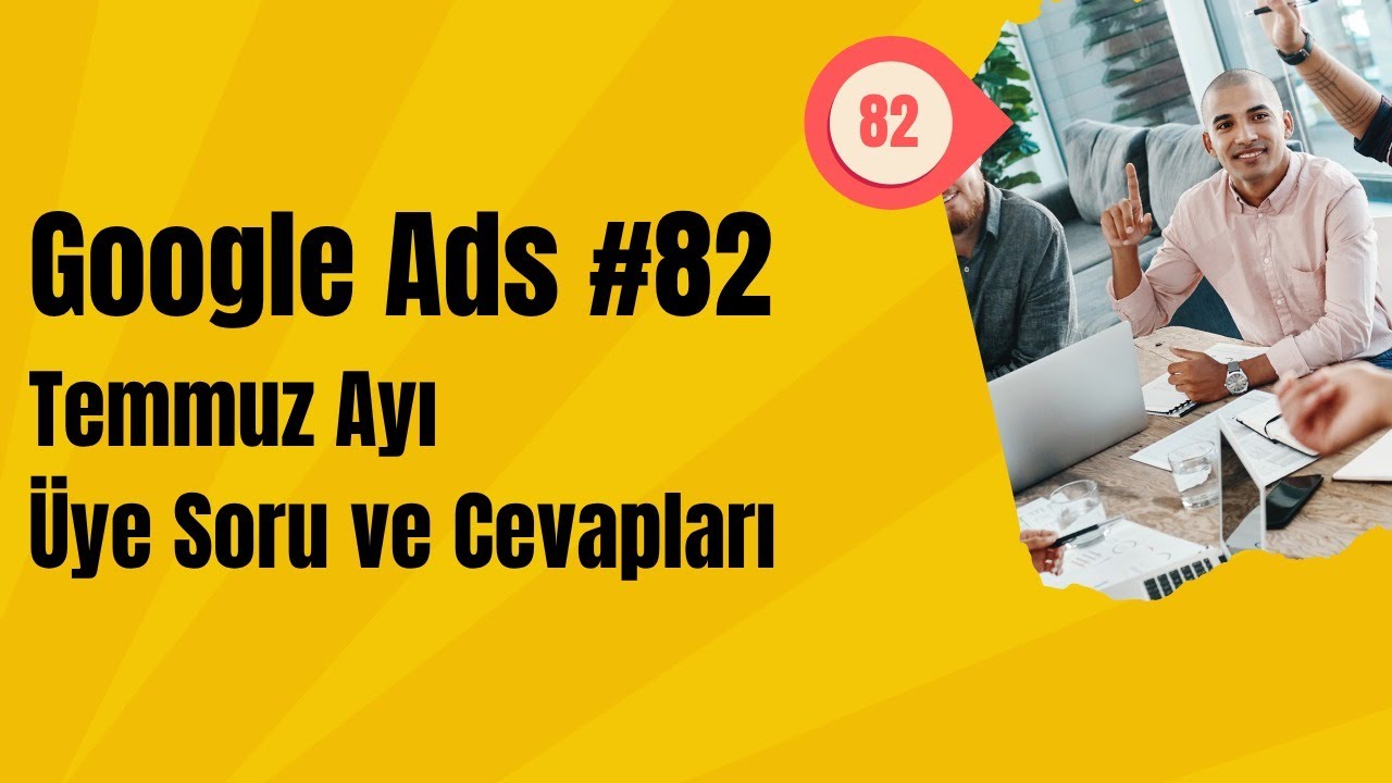 Google Ads #82 Temmuz Ayı Üye Soru ve Cevapları - YouTube