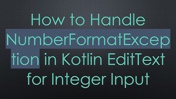 How to Handle NumberFormatException in Kotlin EditText for Integer Input