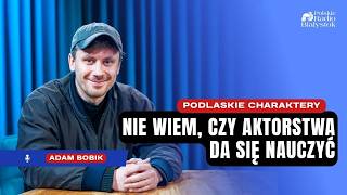 Aktorstwo jak sport. Adam Bobik o determinacji, wierze i byciu sobą | Podlaskie charaktery