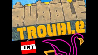 rubble trouble