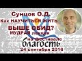 Сунцов О.Д. Как НАУЧИТЬСЯ жить ВЫШЕ ОБИД? Мудрая лекция на фестивале БЛАГОСТЬ. 24.09.2016