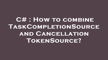 C# : How to combine TaskCompletionSource and CancellationTokenSource?