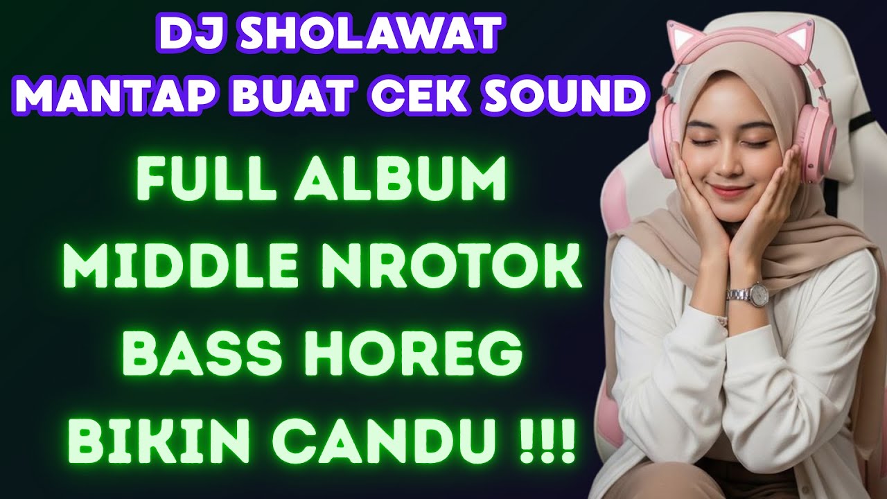DJ SHOLAWAT MANTAP BUAT CEK SOUND FULL ALBUM MIDDLE NROTOK BASS HOREG BIKIN CANDU !!!