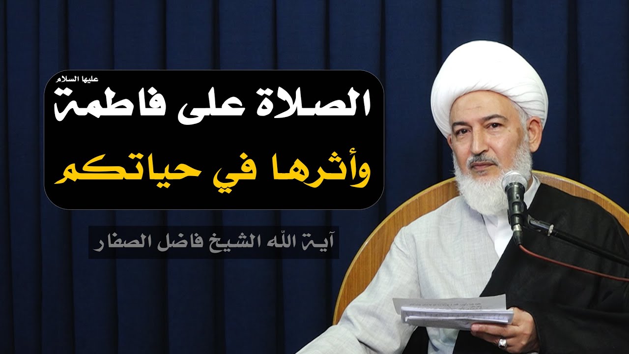 الصلاة على فاطمة -عليها السلام- وأثرها في حياتكم / آية الله الشيخ فاضل الصفار