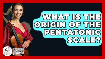 What Is The Origin Of The Pentatonic Scale? - Classical Serenade