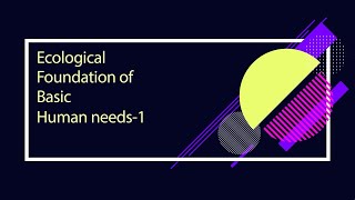 Ecological foundation of basic human needs Part- 1