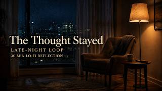 The Thought Stayed | Late-Night Loop | 30 Min Lo-Fi Reflection