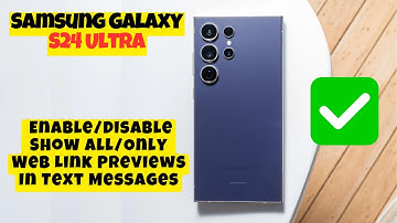 How to Enable/Disable Show All/Only Web Link Previews In Text Messages Samsung Galaxy S24 Ultra