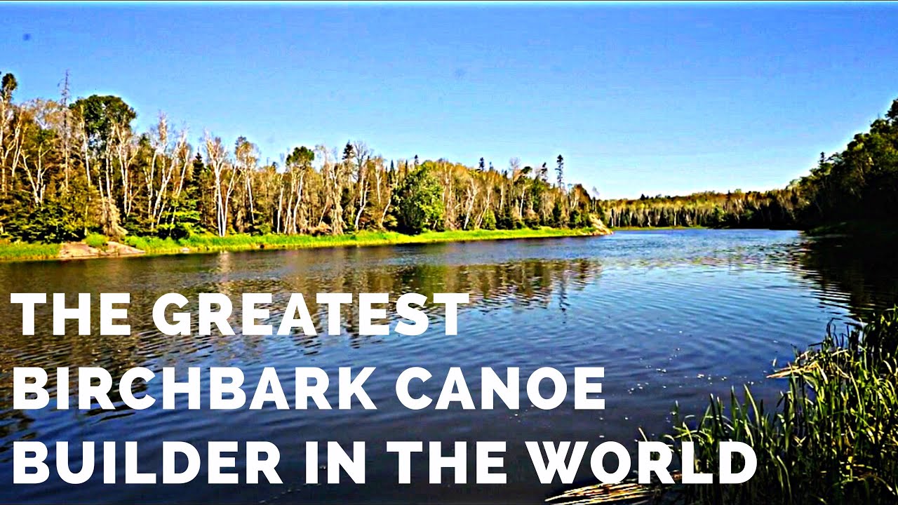 The Greatest Birchbark Canoe Builder in the World - Tom Byers