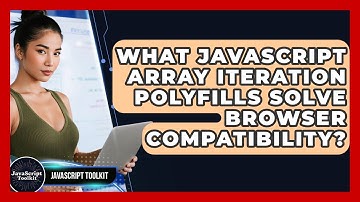 What JavaScript Array Iteration Polyfills Solve Browser Compatibility? - JavaScript Toolkit