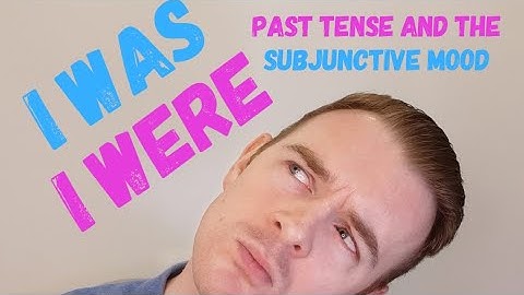 I was / I were: Past Tense & Subjunctive Mood