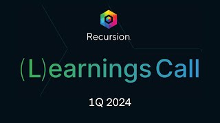 Recursion's (L)earnings Call — 1Q 2024 — May 9, 2024