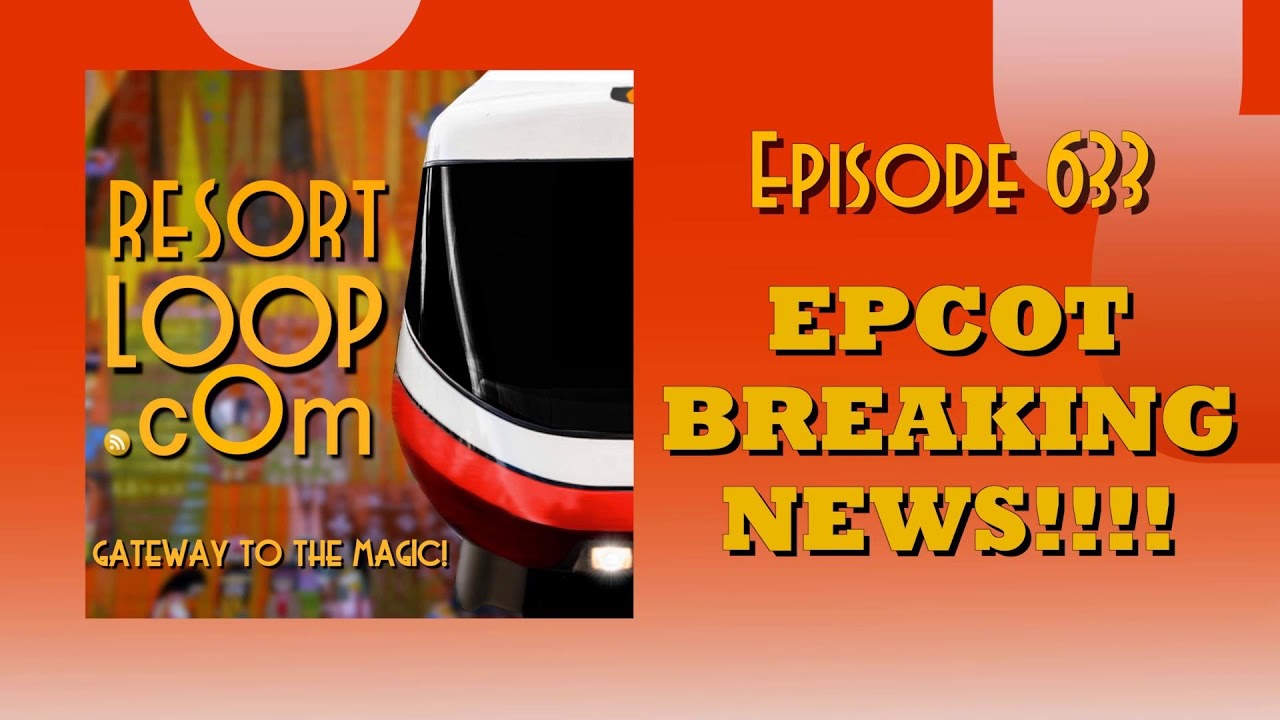 ResortLoop.com Episode 633 - EPCOT BREAKING NEWS!!!!