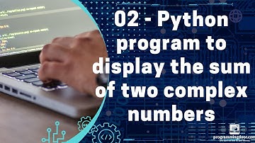 02 - Complex Numbers - Write a Python program to display the sum two complex numbers