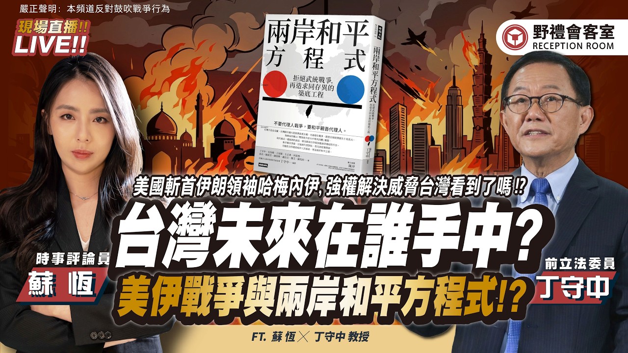 CC字幕｜美國冷血「斬首伊朗領袖」後「台海危機」還有多遠？ 兩岸「和平方程式」現在開始算還來得及嗎？  FT.【丁守中 × 蘇恆】| 野禮會客室