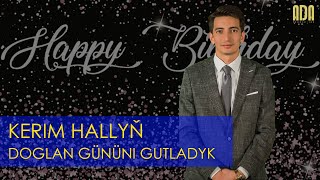 Kerim Hallyň doglan gününi gutladyk!