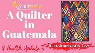 Alex Anderson LIVE - A Quilter in Guatemala &amp; Breast Cancer Health Update 3