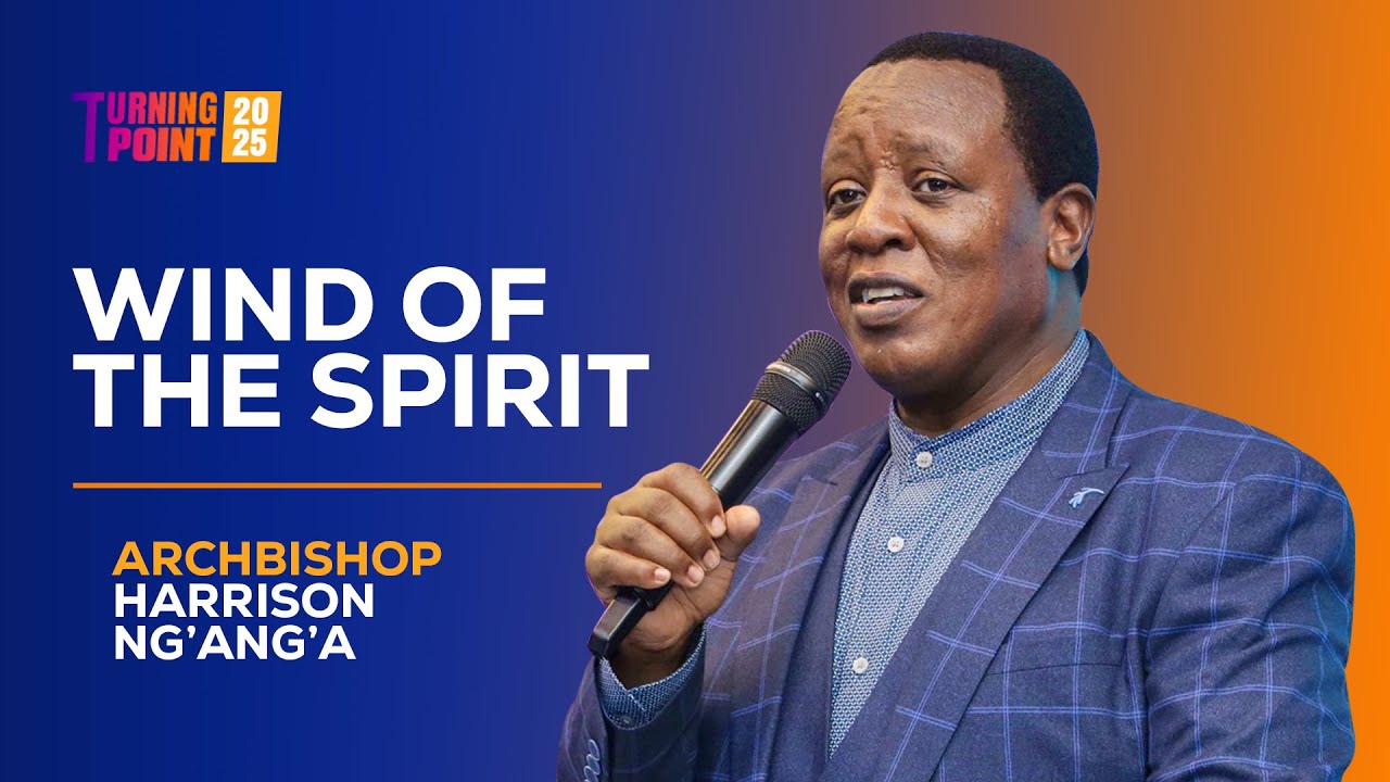 TURNING POINT 2025  || WIND OF THE SPIRIT || ARCHBISHOP HARRISON NG'ANG'A