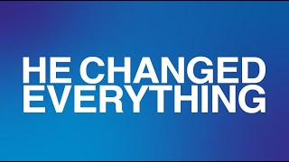 He Changed Everything: Pursuing God With Our Whole Heart - 7/26/16