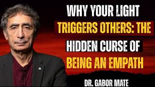 Why Your Light Triggers Others: The Hidden Curse of Being an Empath | Dr. Gabor Maté