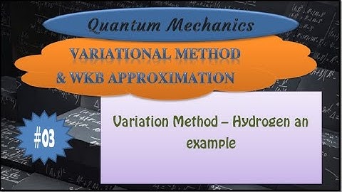 Quantum Mechanics | Variational Method | Hydrogen Atom an Example
